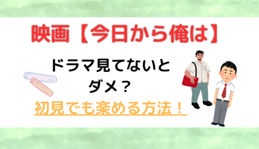 【今日から俺は】映画はドラマ見てないとダメ？初見でも楽めむ方法！