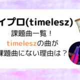 タイプロ(timelesz)課題曲一覧！timeleszの曲が課題曲にない理由は？