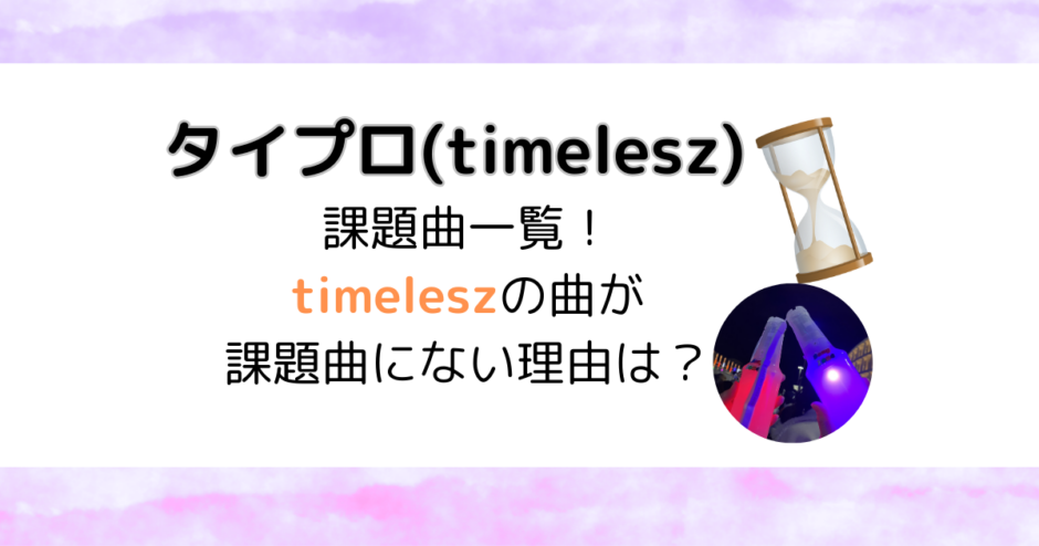 タイプロ(timelesz)課題曲一覧！timeleszの曲が課題曲にない理由は？