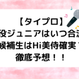 【タイプロ】現役ジュニアはいつ合流？候補生はHi美侍確実？徹底予想