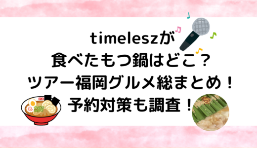 timeleszが食べたもつ鍋はどこ？ツアー福岡グルメ総まとめ！予約対策も調査！